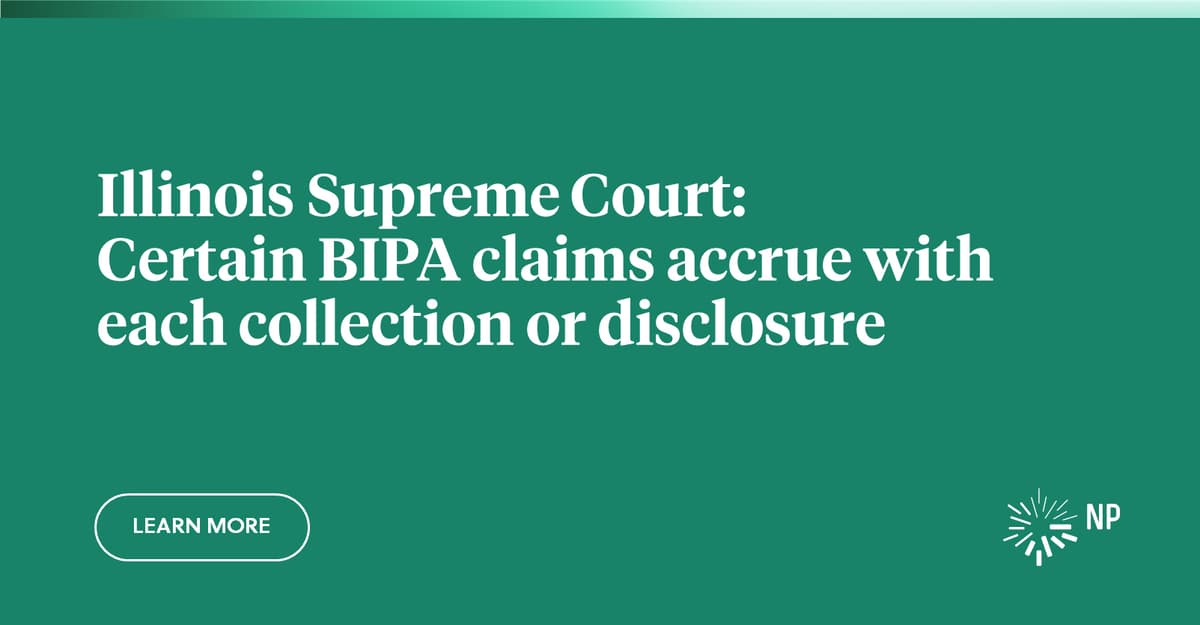 Illinois Supreme Court Certain BIPA claims accrue with each collection